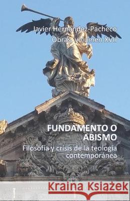 Fundamento O Abismo: Filosofía y crisis de la teología contemporánea Hernandez-Pacheco, Javier 9781693868474 Independently Published