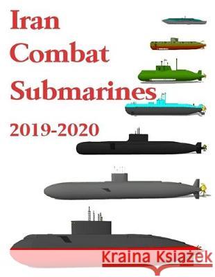 Iran Combat Submarines: 2019 - 2020 Luis Ayala 9781693871634