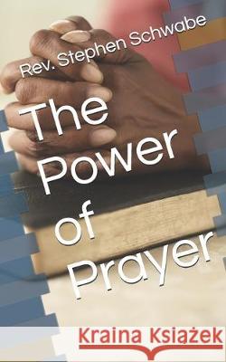 The Power of Prayer Stephen Schwabe 9781693877865