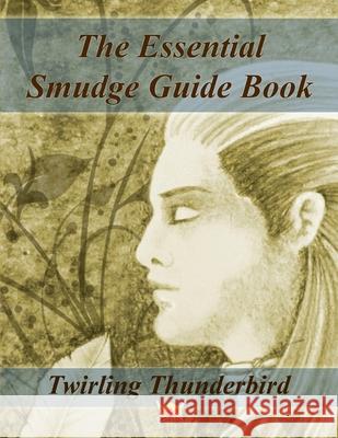 The Essential Smudge Guide Book Twirling Thunderbird 9781693888854 Independently Published