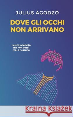 Dove gli occhi non arrivano Julius Agodzo 9781693894671 Independently Published