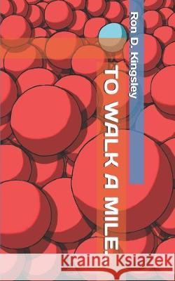 To Walk a Mile... Ron D. Kingsley 9781693904400 Independently Published