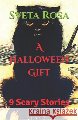 A Halloween Gift: 9 Scary Stories Sveta Rosa 9781693908859 Independently Published