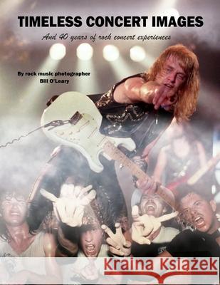 Timeless Concert Images: And 40 Years of Rock Concert Experiences Bill O'Leary 9781693912054 Independently Published