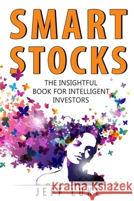 Smart Stocks: A Straight-Shooting Guide to Picking Stocks Jeff Luke 9781693919343 Independently Published