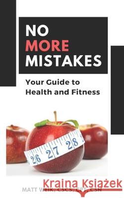 No More Mistakes: Your Guide to Health and Fitness Matt Weik 9781693929861