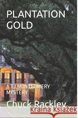 Plantation Gold: A T.J.Montgomery Mystery Chuck Rackley 9781693944673