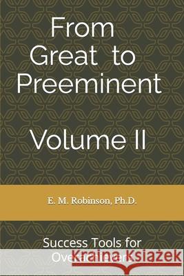 From Great to Preeminent Volume II: Success Tools for Overachievers E M Robinson 9781694011848 Independently Published