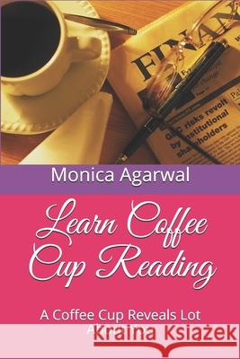 Learn Coffee Cup Reading: A Coffee Cup Reveals Lot About You Monica Agarwal 9781694018274