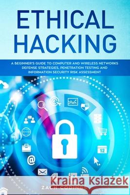 Ethical Hacking: A Beginner's Guide to Computer and Wireless Networks Defense Strategies, Penetration Testing and Information Security Zach Codings 9781694041562 Independently Published