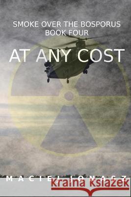 At Any Cost: Smoke Over the Bosporus, Book 4 Maciej Jonasz 9781694049575