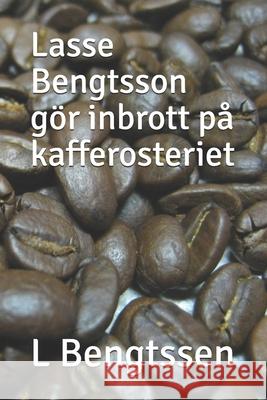 Lasse Bengtsson gör inbrott på kafferosteriet Bengtssen, L. 9781694059765 Independently Published