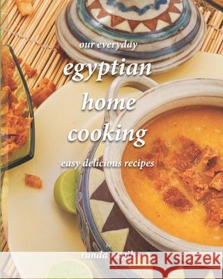 Our Everyday Egyptian Home Cooking: Easy delicious recipes Tarek El-Kashef Dina El-Kashef Tanya El-Kashef 9781694063953 Independently Published