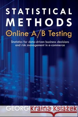 Statistical Methods in Online A/B Testing: Statistics for data-driven business decisions and risk management in e-commerce Georgi Zdravkov Georgiev 9781694079725 Independently Published