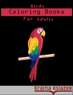 Birds Coloring Book For Adults: Adult Coloring Book with Stress Relieving Bird Designs. Henry Hunter Press 9781694114464 