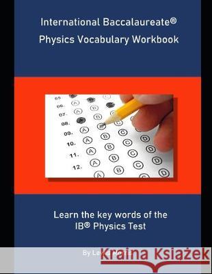International Baccalaureate Physics Vocabulary Workbook: Learn the key words of the IB Physics Test Lewis Morris 9781694116505