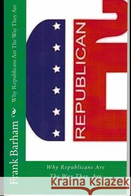 Why Republicans Are The Way They Are Frank Barham 9781694129352 Independently Published