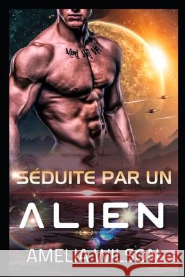 Séduite par un Alien Wilson, Amelia 9781694133823 Independently Published