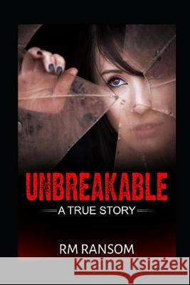 Unbreakable: A True Story Rm Ransom 9781694134844