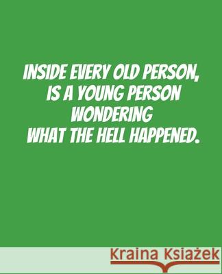 Inside Every Old Person Is A Young Person Wondering What the Hell Happened: Funny Gift for a 50 Year Old Man or Woman Campanela D. Price 9781694138354 Independently Published