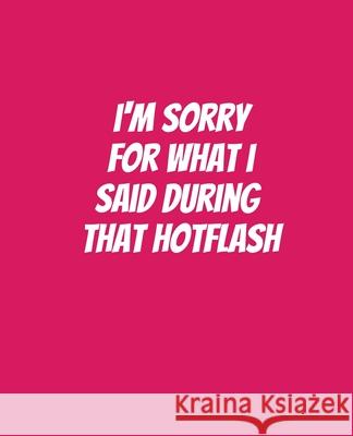 I'm Sorry For What I Said During That Hotflash: Funny Gift for a 50 Year Old Woman Campanela D. Price 9781694139719 Independently Published