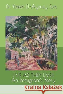 Live as They Live!!: An Immigrant's Story Yassin El-Ayout 9781694139832