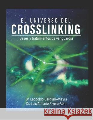 El Universo del Crosslinking: Bases y tratamientos de vanguardia Luis Antonio Rivera-Abril Roberto Game Francisco Javier Rodriguez-Ramirez 9781694163417