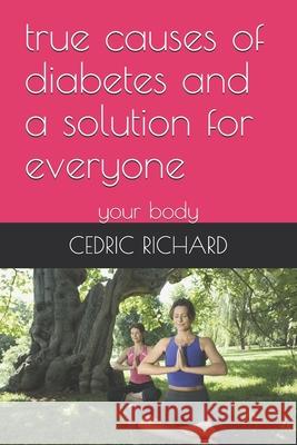 true causes of diabetes and a solution for everyone: your body Daryl Bardel Cedric Richard 9781694163516 Independently Published