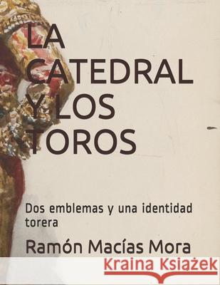 La Catedral Y Los Toros: Dos emblemas y una identidad torera Ramon Macia 9781694164551