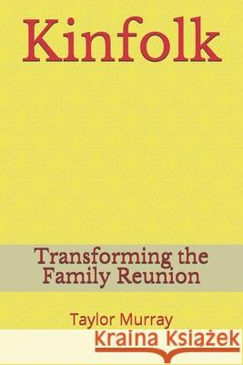 Kinfolk Transforming The Family Reunion: Kinfolk are people that God put you with. Taylor Murray 9781694166340