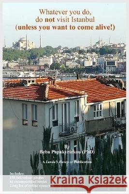 Whatever you do, do not visit Istanbul (unless you want to come alive!) Beba Papakyriakou 9781694220110 Independently Published