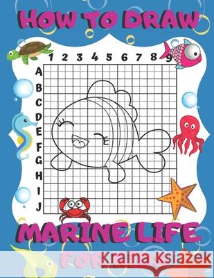 How To Draw Marine Life For Kids: Activity Book And A Step-by-Step Drawing Lesson for Children, Learn How To Draw Cute Ocean Animals, Perfect Gift For Drawing For Kids Publish 9781694249098 Independently Published