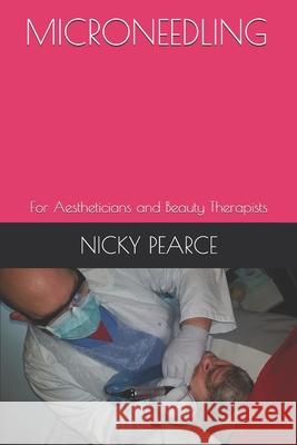 Microneedling: For Aestheticians and Beauty Therapists Nicky Pearce 9781694268129 Independently Published