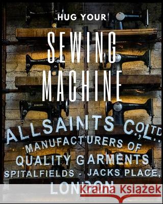 Hug Your Sewing Machine Quilters Book Publications 9781694273048 Independently Published