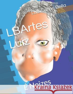 LBArtes Luiz: É Noizes Bella, Luiz Carlos Peixoto 9781694279552