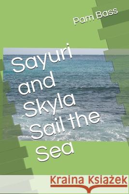 Sayuri and Skyla Sail the Sea Pam Bass 9781694280879 Independently Published