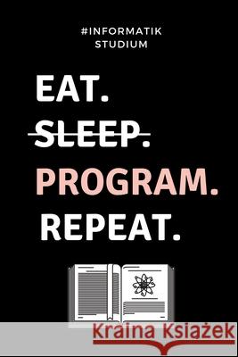 #informatik Studium Eat. Sleep. Program. Repeat.: A5 Studienplaner für Informatik Studenten - Programmierer - Semesterplaner - Geschenkidee Abitur Sch Studium, Informatik 9781694294357 Independently Published