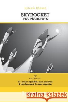 Skyrocket tes résultats: Un GUIDE pour faire exploser votre chiffre d'affaire et vos profits ! Chassé, Sylvain 9781694294838 Independently Published