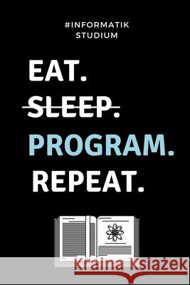 #informatik Studium Eat. Sleep. Program. Repeat.: A5 Studienplaner für Informatik Studenten - Programmierer - Semesterplaner - Geschenkidee Abitur Sch Studium, Informatik 9781694296337 Independently Published