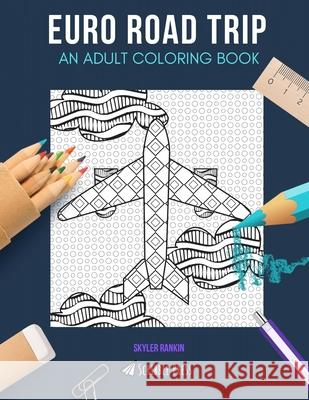 Euro Road Trip: AN ADULT COLORING BOOK: Italy, France, Germany, Maps & Wanderlust - 5 Coloring Books In 1 Skyler Rankin 9781694319746 Independently Published