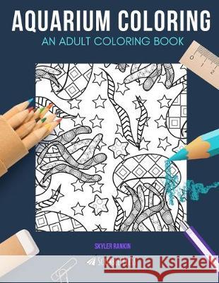 Aquarium Coloring: AN ADULT COLORING BOOK: Jellyfish, Turtles, Dolphins, Manatees & Narwhals - 5 Coloring Books In 1 Skyler Rankin 9781694326980 Independently Published