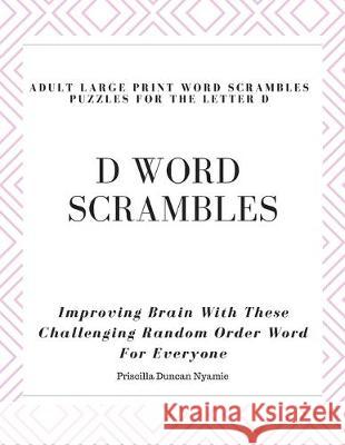 D Word Scrambles - Adult Large Print Word Scrambles Puzzles for the Letter D: Improving Brain With These Challenging Random Order Word For Everyone Priscilla Duncan Nyamie 9781694354310 Independently Published