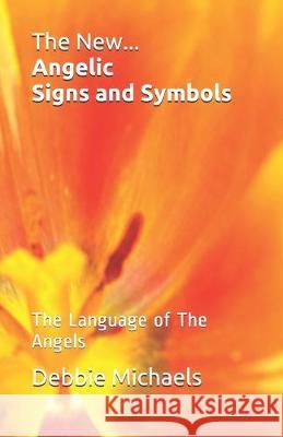 The New... Angelic Signs and Symbols: The Language of The Angels Debbie Michaels 9781694355218