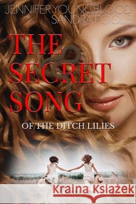 The Secret Song of the Ditch Lilies Sandra Poole Jennifer Youngblood 9781694356994 Independently Published