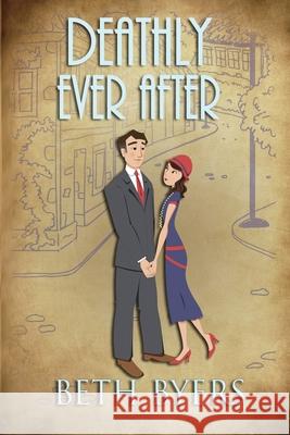 Deathly Ever After: A 1930s Murder Mystery Beth Byers 9781694361110 Independently Published