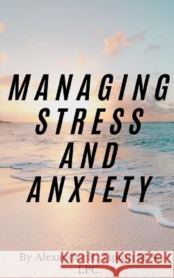 Managing Stress and Anxiety Alexander R. Tipton 9781694374530 Independently Published