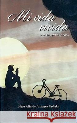 Mi vida vivida: Autobiografía de APU Paniagua Urdiales, Edgar Alfredo 9781694389718 Independently Published