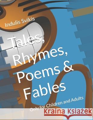 Tales, Rhymes, Poems & Fables: Only for Children and Adults Indulis Laimonis Svikis 9781694416490 Independently Published