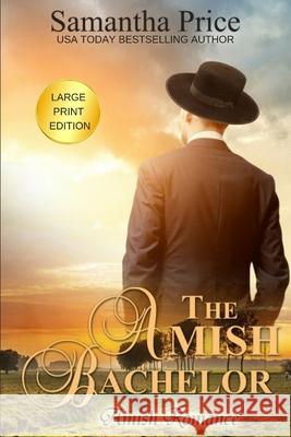 The Amish Bachelor LARGE PRINT: Amish Romance Samantha Price 9781694417671 Independently Published