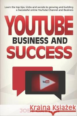 YouTube, Business and Success Joey Gaytan 9781694418654 Independently Published